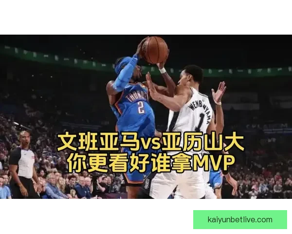 文班亚马凭借击败亚历山大成MVP候选的三大理由是否合理